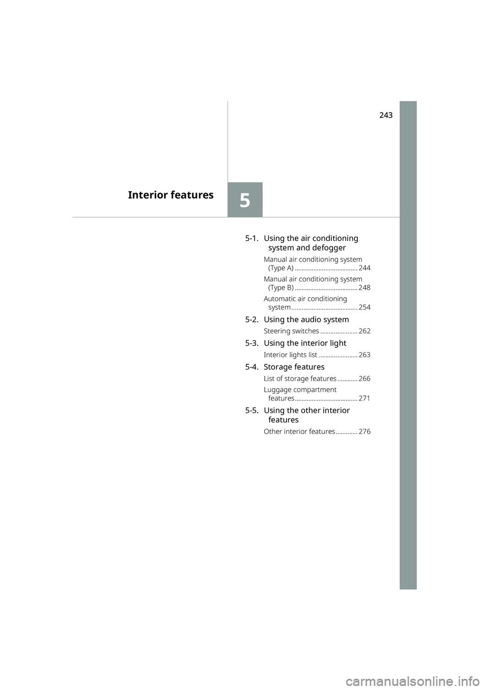 TOYOTA RAIZE 2023  Owners Manual 243
5
RAIZE_OM_General_BZ358E
Interior features
5-1. Using the air conditioning system and defogger
Manual air conditioning system 
(Type A) ..................................... 244
Manual air condit
