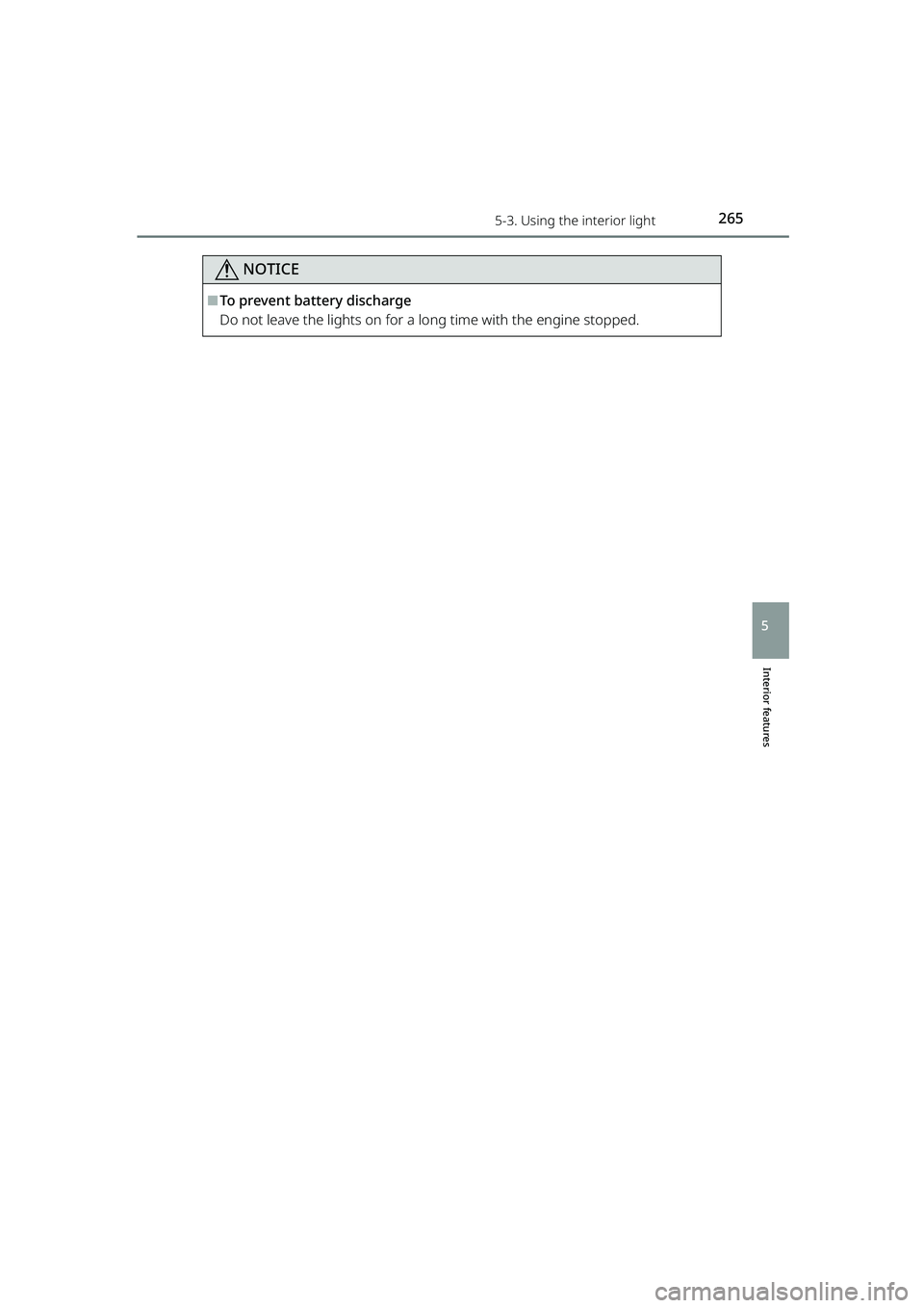 TOYOTA RAIZE 2023  Owners Manual 2655-3. Using the interior light
RAIZE_OM_General_BZ358E
Interior features
5
NOTICE
⬛To prevent battery discharge
Do not leave the lights on for a long time with the engine stopped.
RAIZE_OM_General