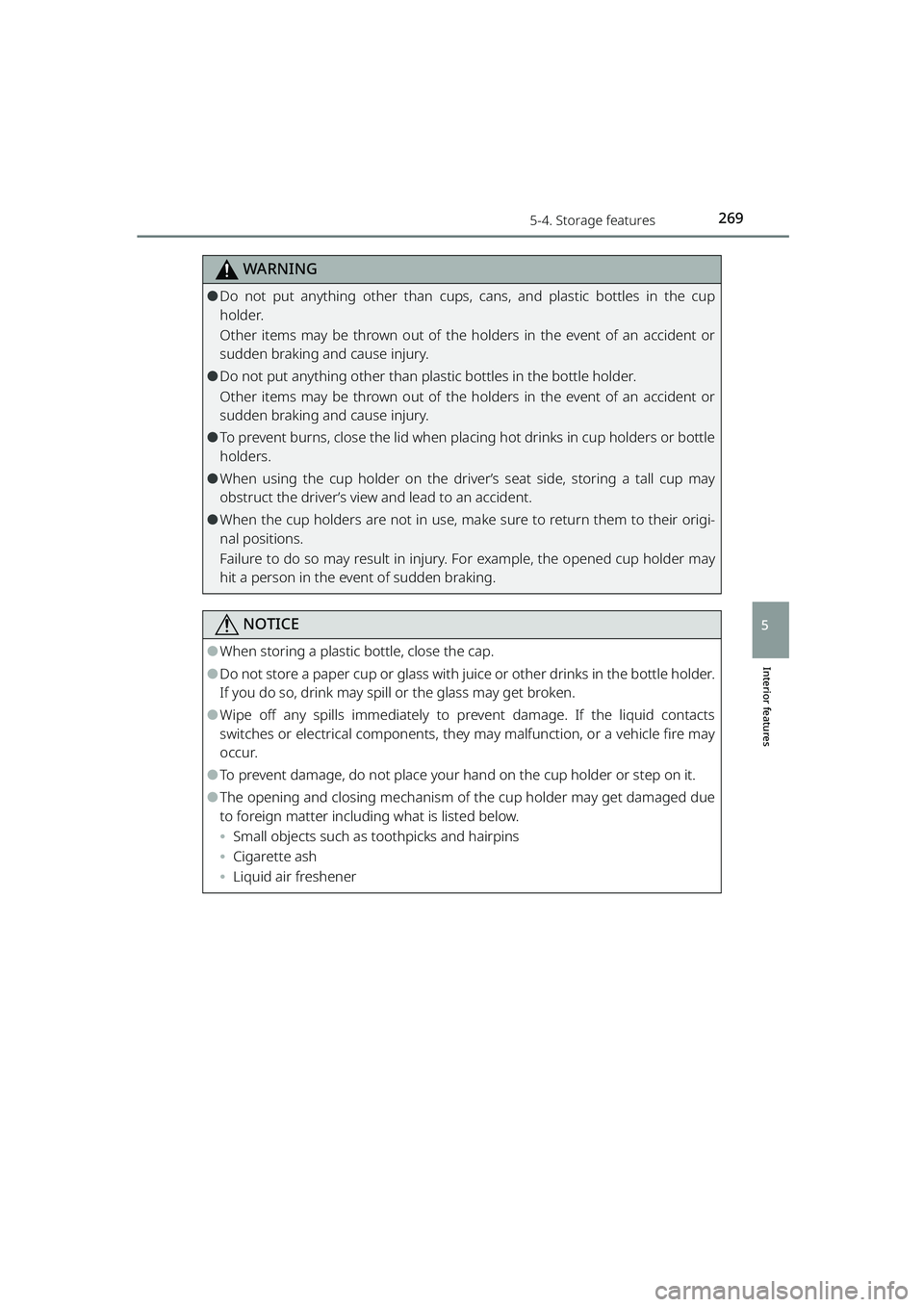 TOYOTA RAIZE 2023  Owners Manual 2695-4. Storage features
RAIZE_OM_General_BZ358E
Interior features
5
WARNING
⚫Do not put anything other than cups, cans, and plastic bottles in the cup
holder.
Other items may be thrown out of the h