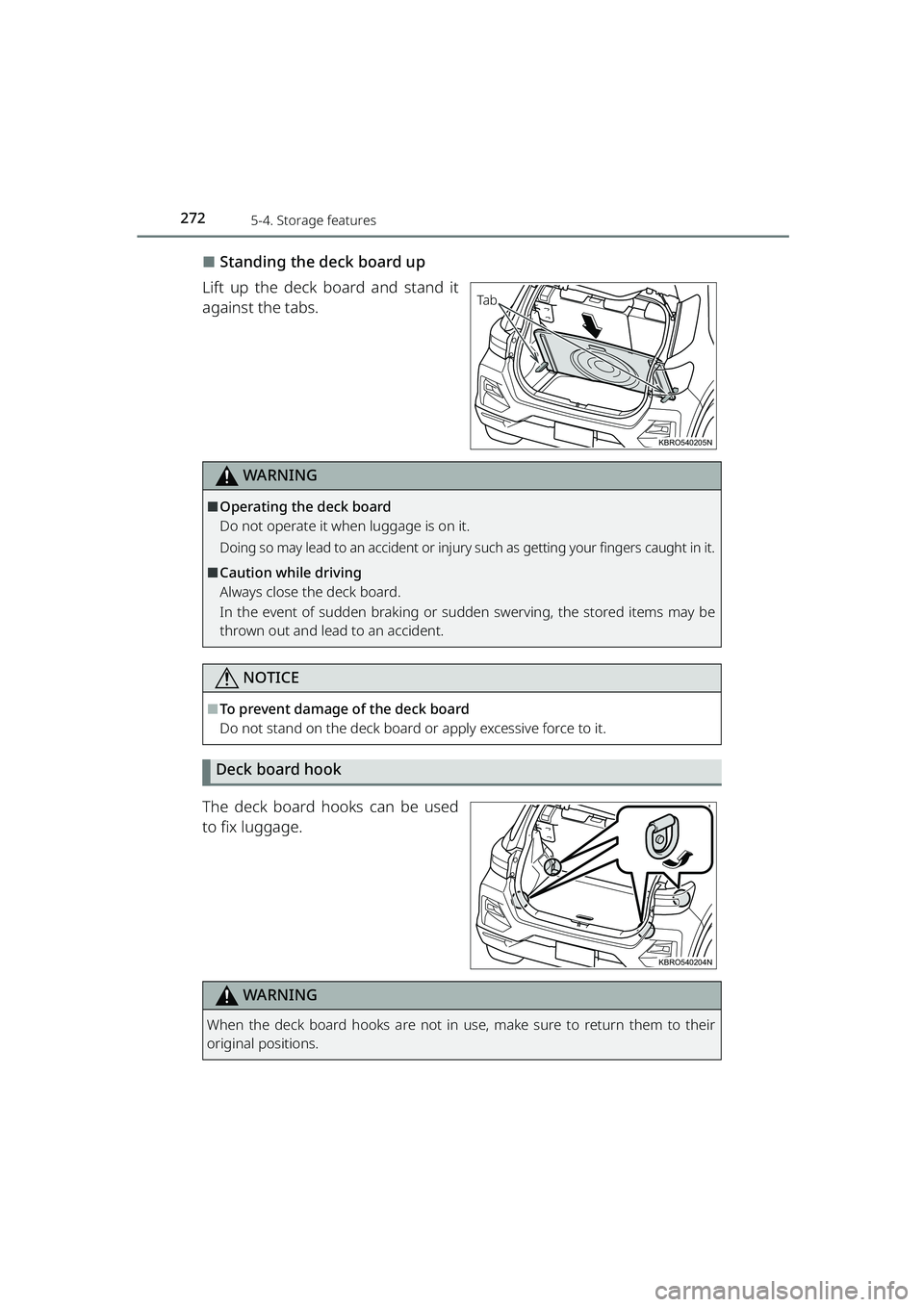 TOYOTA RAIZE 2023  Owners Manual 2725-4. Storage features
RAIZE_OM_General_BZ358E
⬛Standing the deck board up
Lift up the deck board and stand it
against the tabs.
WARNING
⬛Operating the deck board
Do not operate it when luggage 