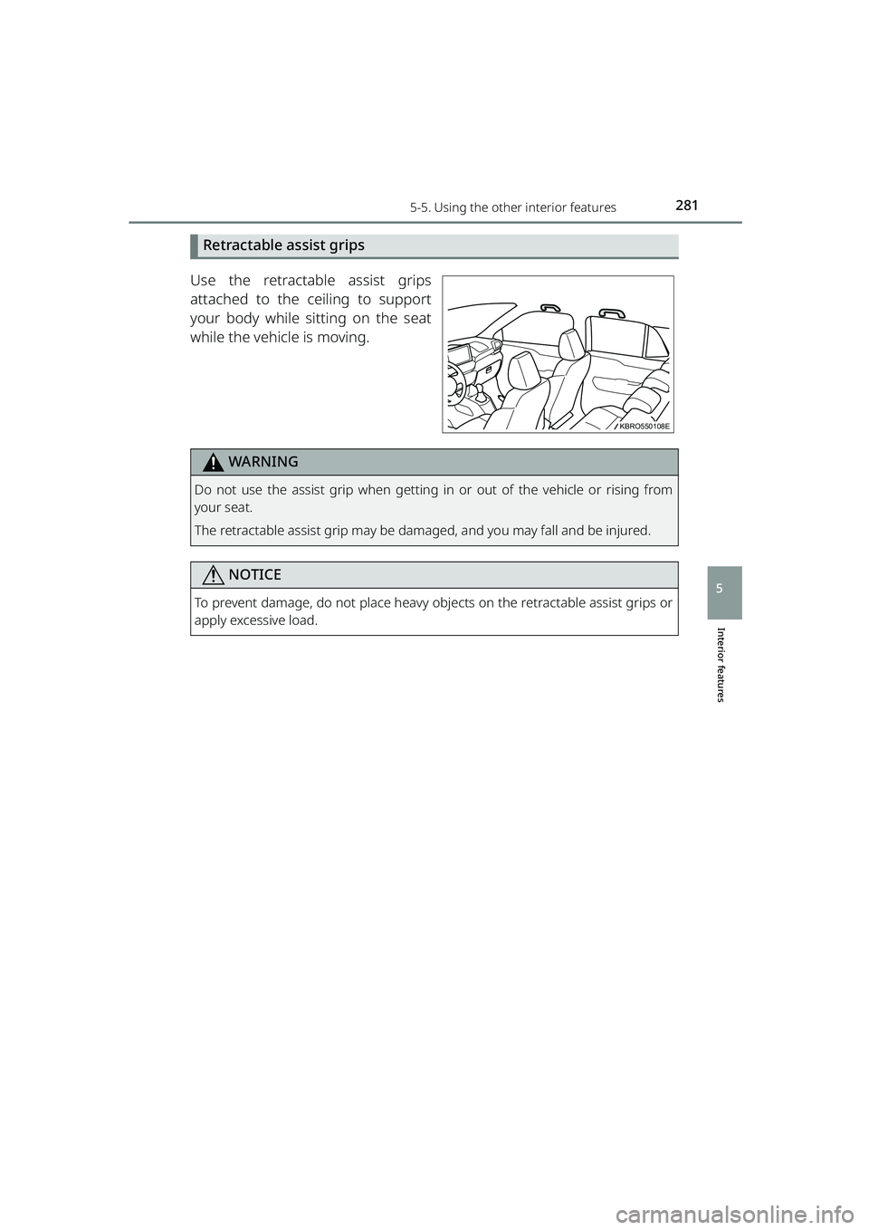 TOYOTA RAIZE 2023  Owners Manual 2815-5. Using the other interior features
RAIZE_OM_General_BZ358E
Interior features
5
Retractable assist grips
Use the retractable assist grips
attached to the ceiling to support
your body while sitti