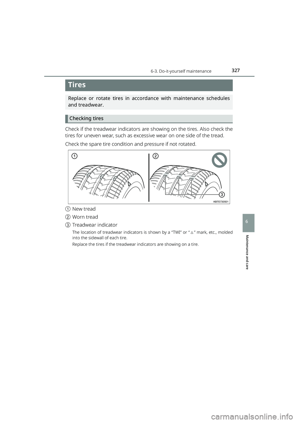 TOYOTA RAIZE 2023  Owners Manual 3276-3. Do-it-yourself maintenance
RAIZE_OM_General_BZ358E
Maintenance and care
6
Tires
Replace or rotate tires in accordance with maintenance schedules
and treadwear.Checking tires
Check if the tread