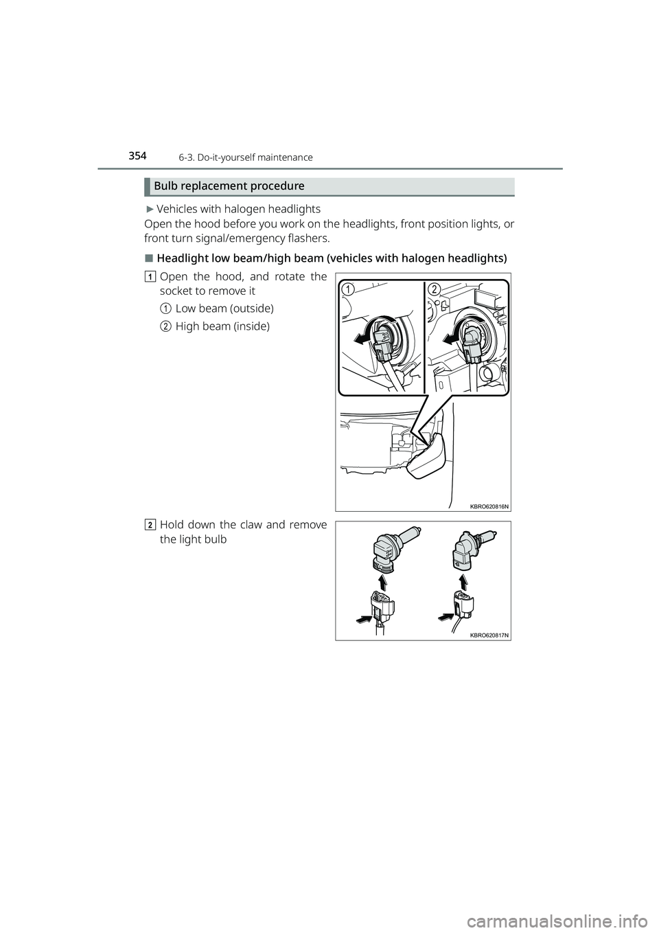 TOYOTA RAIZE 2023  Owners Manual 3546-3. Do-it-yourself maintenance
RAIZE_OM_General_BZ358E
Bulb replacement procedure
▶Vehicles with halogen headlights
Open the hood before you work on th e headlights, front position lights, or
fr