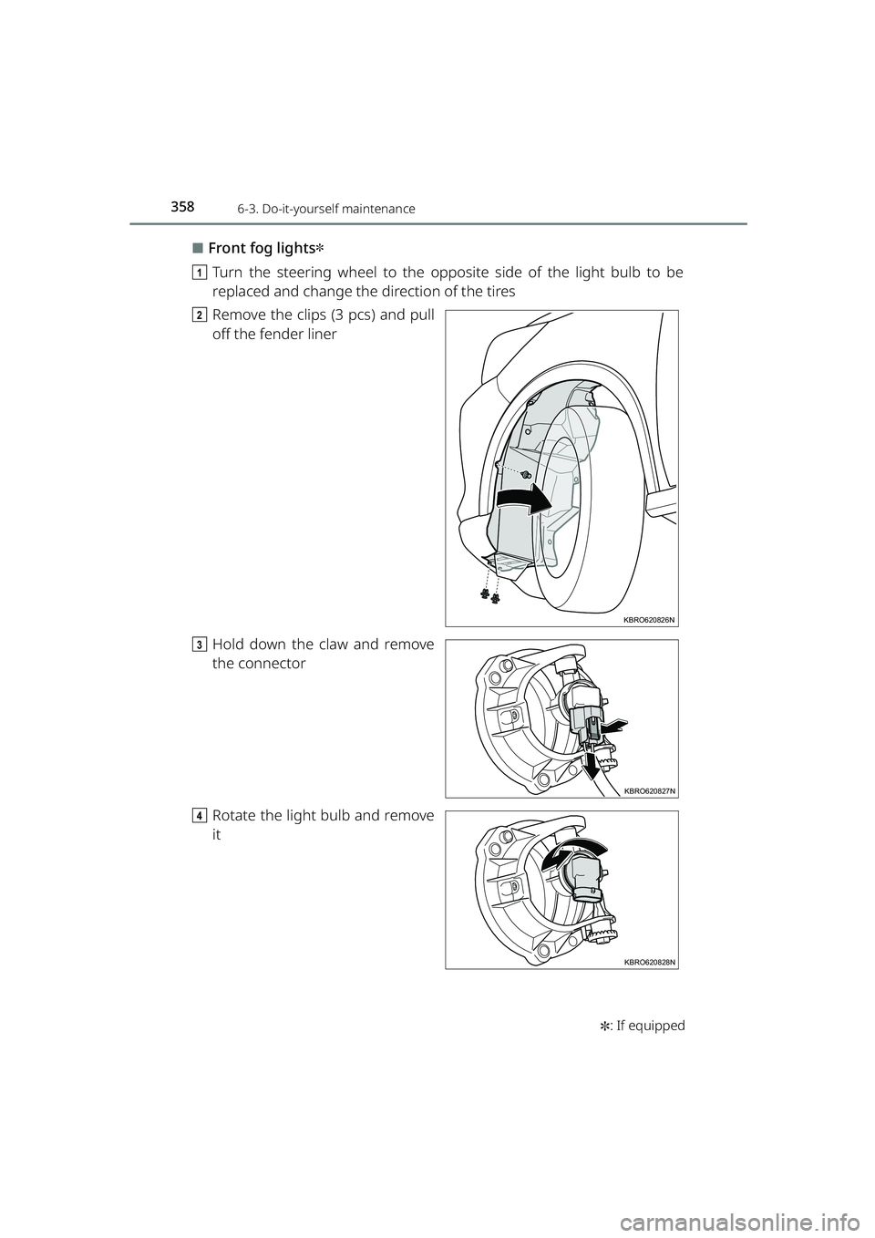 TOYOTA RAIZE 2023  Owners Manual 3586-3. Do-it-yourself maintenance
RAIZE_OM_General_BZ358E✽
: If equipped
⬛Front fog lights✽
a Turn the steering wheel to the opposite side of the light bulb to be
replaced and change the direct