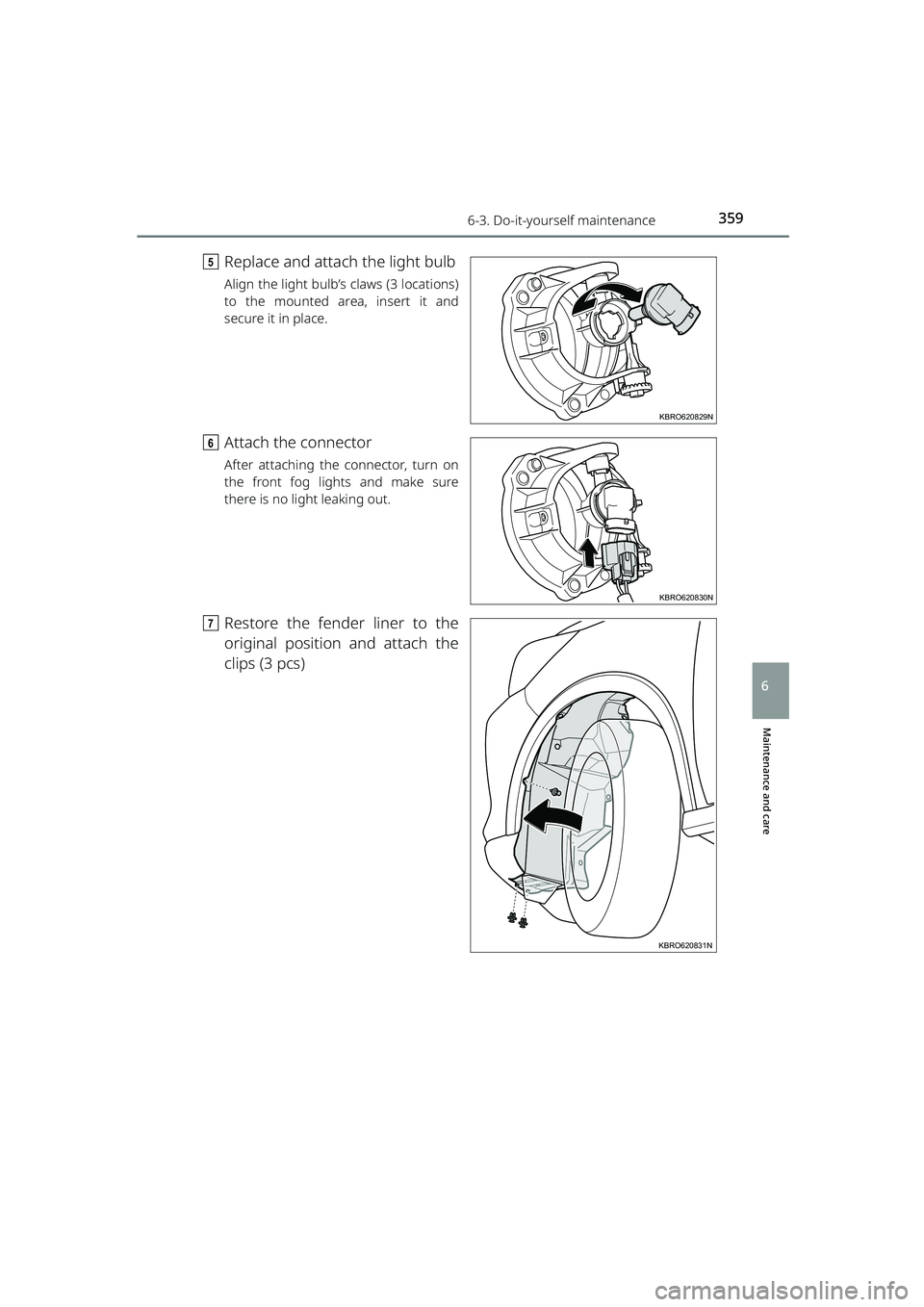 TOYOTA RAIZE 2023  Owners Manual 3596-3. Do-it-yourself maintenance
RAIZE_OM_General_BZ358E
Maintenance and care
6
eReplace and attach the light bulb
Align the light bulb’s claws (3 locations)
to the mounted area, insert it and
sec