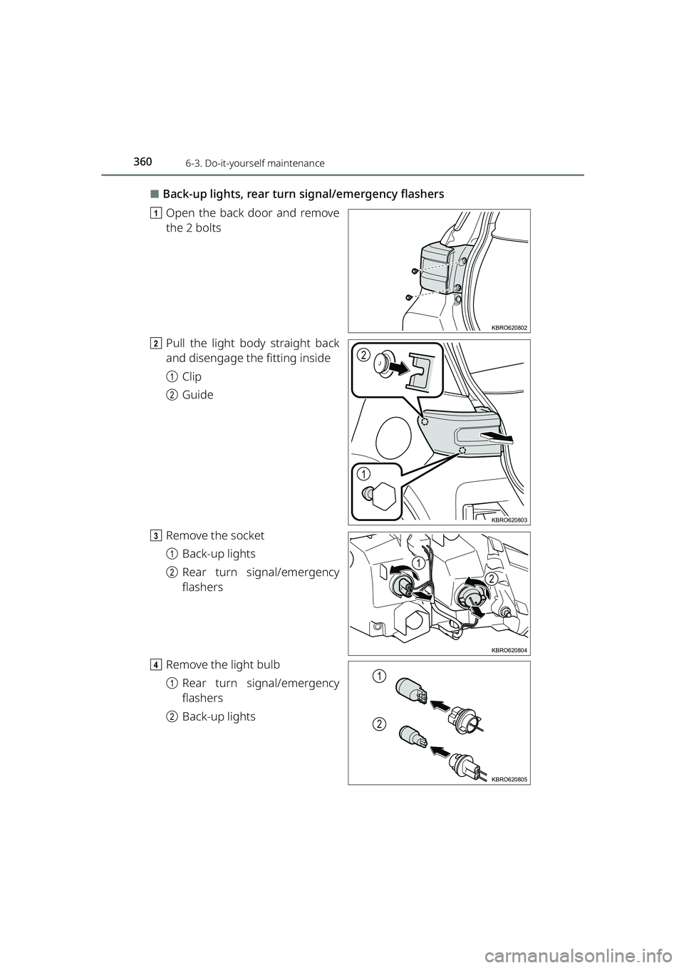 TOYOTA RAIZE 2023  Owners Manual 3606-3. Do-it-yourself maintenance
RAIZE_OM_General_BZ358E
⬛Back-up lights, rear turn signal/emergency flashers
a Open the back door and remove
the 2 bolts
b Pull the light body straight back
and di