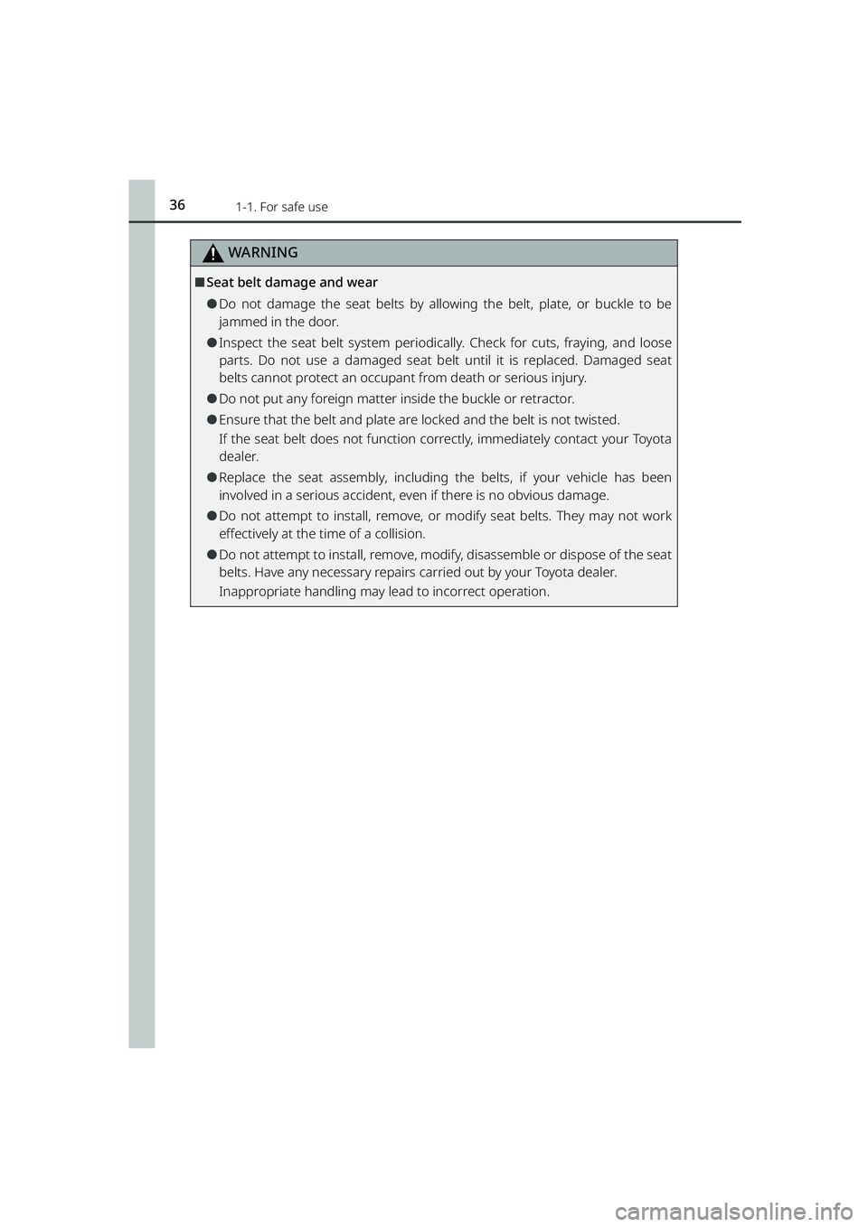 TOYOTA RAIZE 2023 Owners Manual 361-1. For safe use
RAIZE_OM_General_BZ358E
WARNING
⬛Seat belt damage and wear
⚫Do not damage the seat belts by allowing the belt, plate, or buckle to be
jammed in the door.
⚫Inspect the seat be TOYOTA RAIZE 2023 Owners Manual 361-1. For safe use
RAIZE_OM_General_BZ358E
WARNING
⬛Seat belt damage and wear
⚫Do not damage the seat belts by allowing the belt, plate, or buckle to be
jammed in the door.
⚫Inspect the seat be