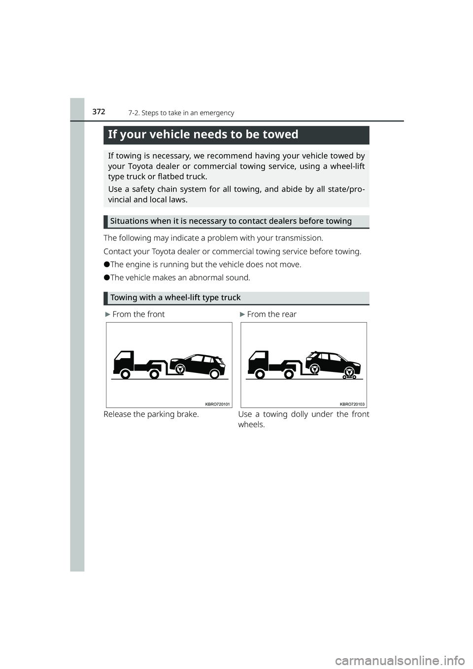 TOYOTA RAIZE 2023  Owners Manual 372
RAIZE_OM_General_BZ358E
7-2. Steps to take in an emergency
If your vehicle needs to be towed
If towing is necessary, we recomm end having your vehicle towed by
your Toyota dealer or commercial tow