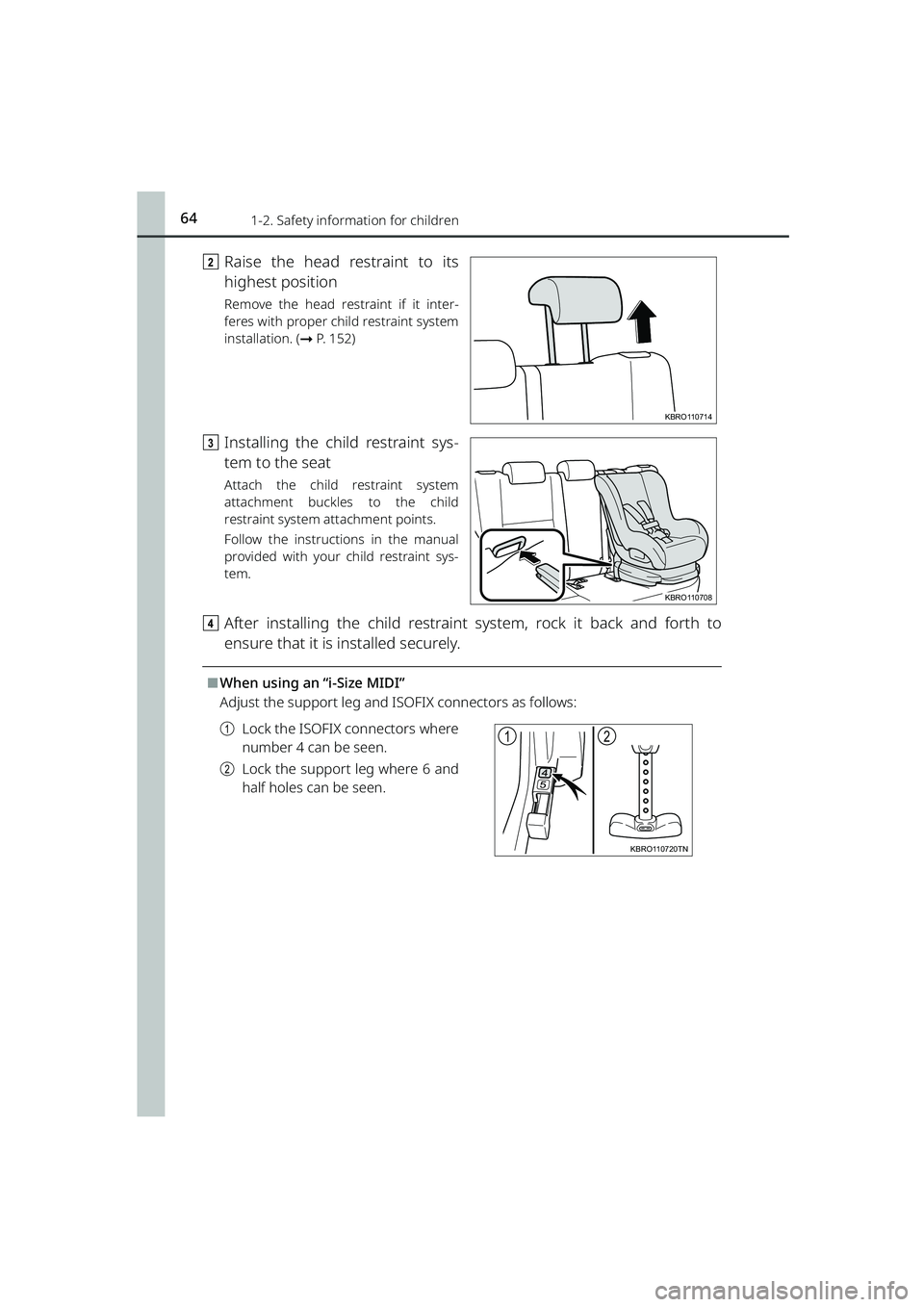 TOYOTA RAIZE 2023  Owners Manual 641-2. Safety information for children
RAIZE_OM_General_BZ358E
bRaise the head restraint to its
highest position
Remove the head restraint if it inter-
feres with proper child restraint system
install