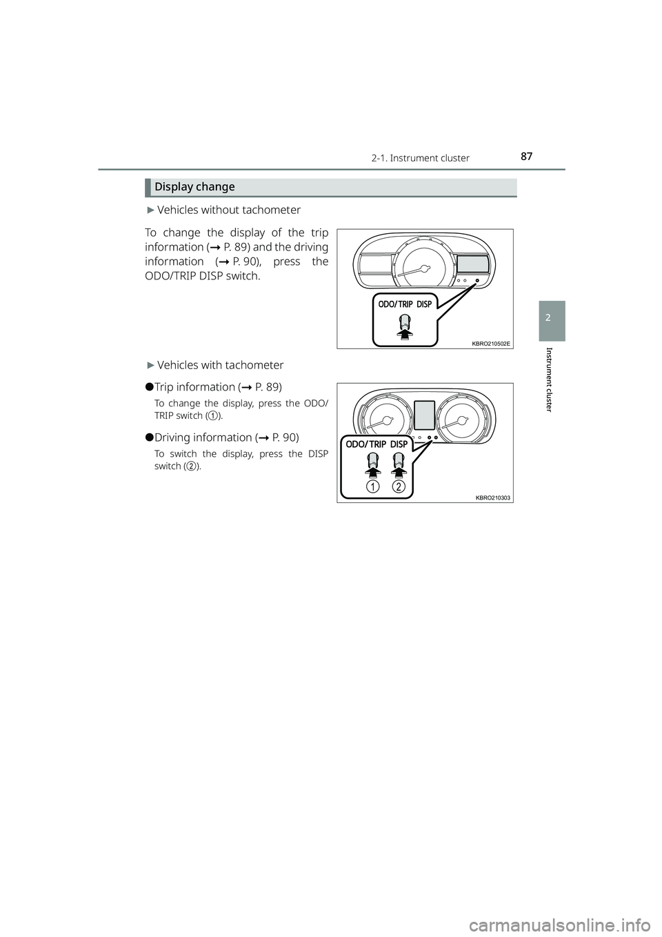 TOYOTA RAIZE 2023  Owners Manual 872-1. Instrument cluster
RAIZE_OM_General_BZ358E
Instrument cluster
2
Display change
▶Vehicles without tachometer
To change the display of the trip
information ( ➞P. 89) and the driving
informati