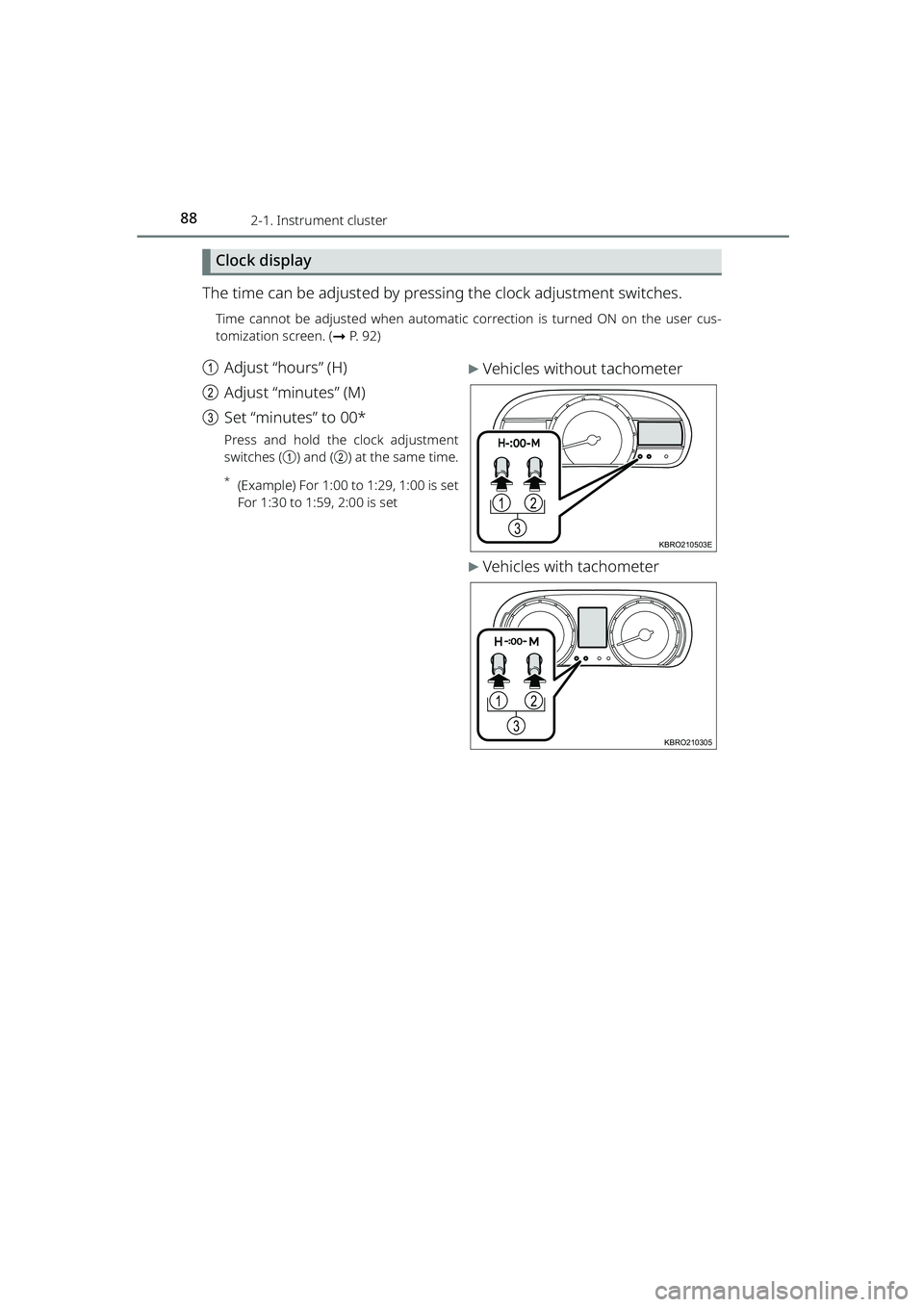 TOYOTA RAIZE 2023  Owners Manual 882-1. Instrument cluster
RAIZE_OM_General_BZ358E
Clock display
The time can be adjusted by pressing the clock adjustment switches.
Time cannot be adjusted when automatic correction is turned ON on th