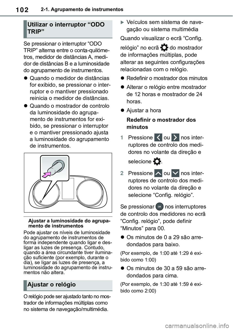 TOYOTA RAV4 2022 Manual de utilização (in Portuguese) 1022-1. Agrupamento de instrumentos
Se pressionar o interruptor “ODO
TRIP” alterna entre o conta-quilóme
-
tros, medidor de distâncias A, medi-
dor de distâncias B e a luminosidade
do agrupam TOYOTA RAV4 2022 Manual de utilização (in Portuguese) 1022-1. Agrupamento de instrumentos
Se pressionar o interruptor “ODO
TRIP” alterna entre o conta-quilóme
-
tros, medidor de distâncias A, medi-
dor de distâncias B e a luminosidade
do agrupam
