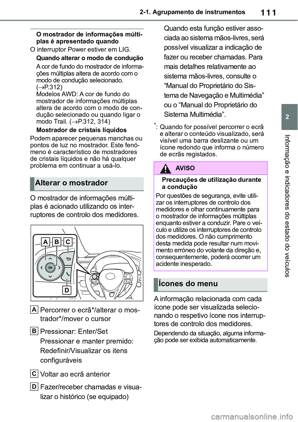 TOYOTA RAV4 2022  Manual de utilização (in Portuguese) 111
2 2-1. Agrupamento de instrumentos
Informação e indicadores do estado do veículos
O mostrador de informações múlti-plas é apresentado quando
O interruptor Power estiver em LIG.
Quando alter