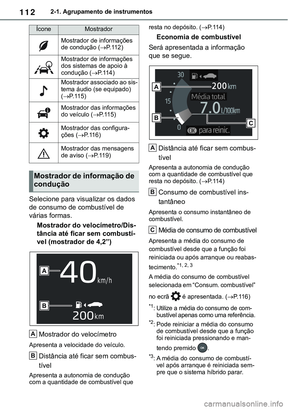 TOYOTA RAV4 2022  Manual de utilização (in Portuguese) 1122-1. Agrupamento de instrumentos
Selecione para visualizar os dados 
de consumo de combustível de 
várias formas.
Mostrador do velocímetro/Dis-
tância até ficar sem combustí-
vel (mostrador d
