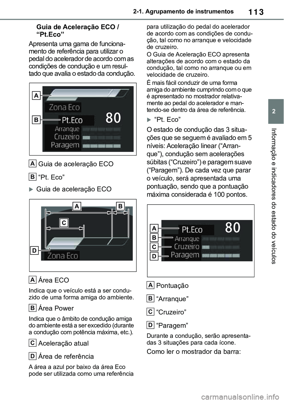 TOYOTA RAV4 2022  Manual de utilização (in Portuguese) 113
2 2-1. Agrupamento de instrumentos
Informação e indicadores do estado do veículos
Guia de Aceleração ECO / 
“Pt.Eco”
Apresenta uma gama de funciona-
mento de referência para utilizar o 
