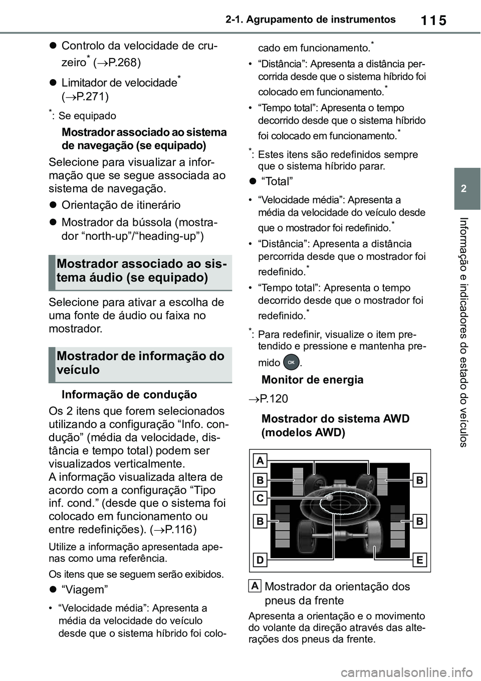 TOYOTA RAV4 2022  Manual de utilização (in Portuguese) 115
2 2-1. Agrupamento de instrumentos
Informação e indicadores do estado do veículos
Controlo da velocidade de cru-
zeiro* (P.268)
Limitador de velocidade* 
(
P. 2 7 1)
*: Se equipado 
