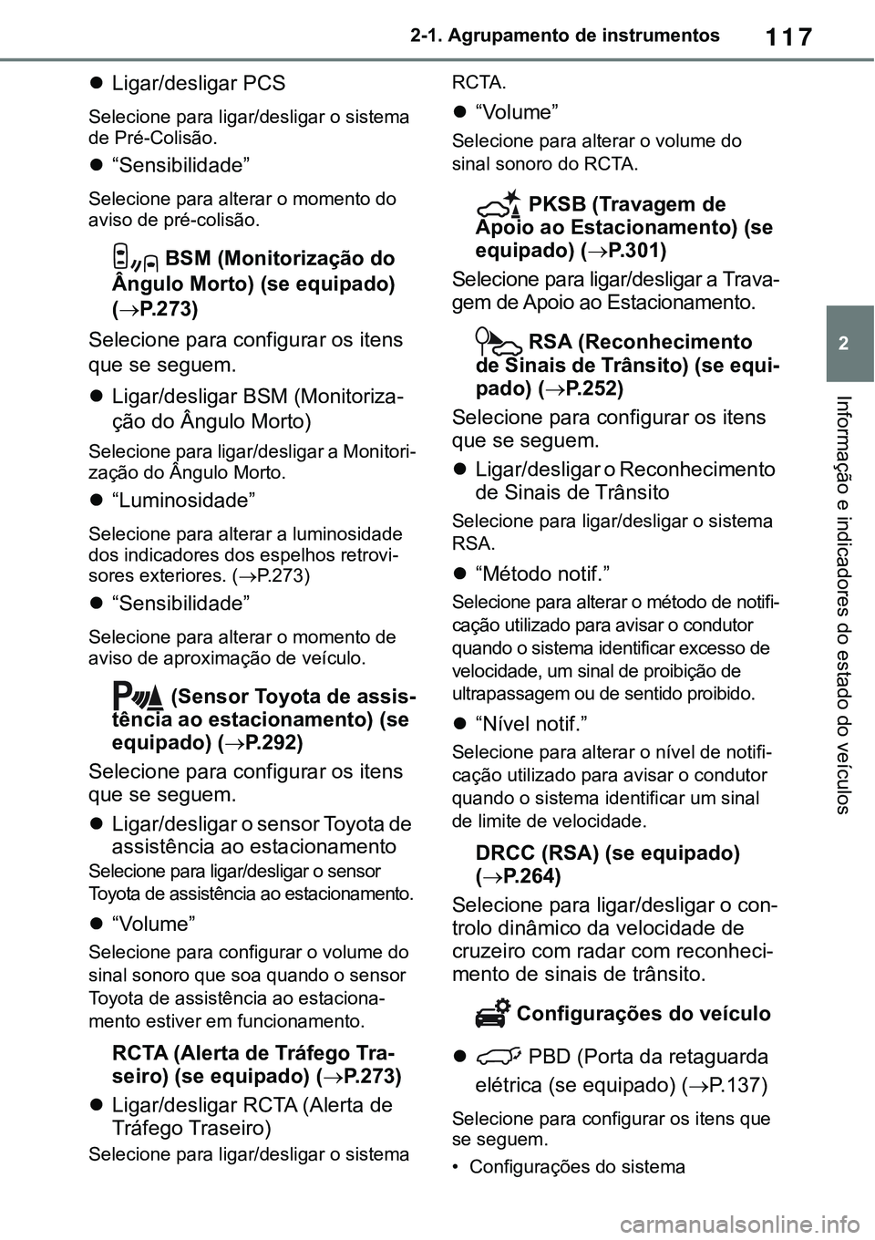 TOYOTA RAV4 2022  Manual de utilização (in Portuguese) 117
2 2-1. Agrupamento de instrumentos
Informação e indicadores do estado do veículos
Ligar/desligar PCS
Selecione para ligar/desligar o sistema 
de Pré-Colisão.
“Sensibilidade”
Selecio