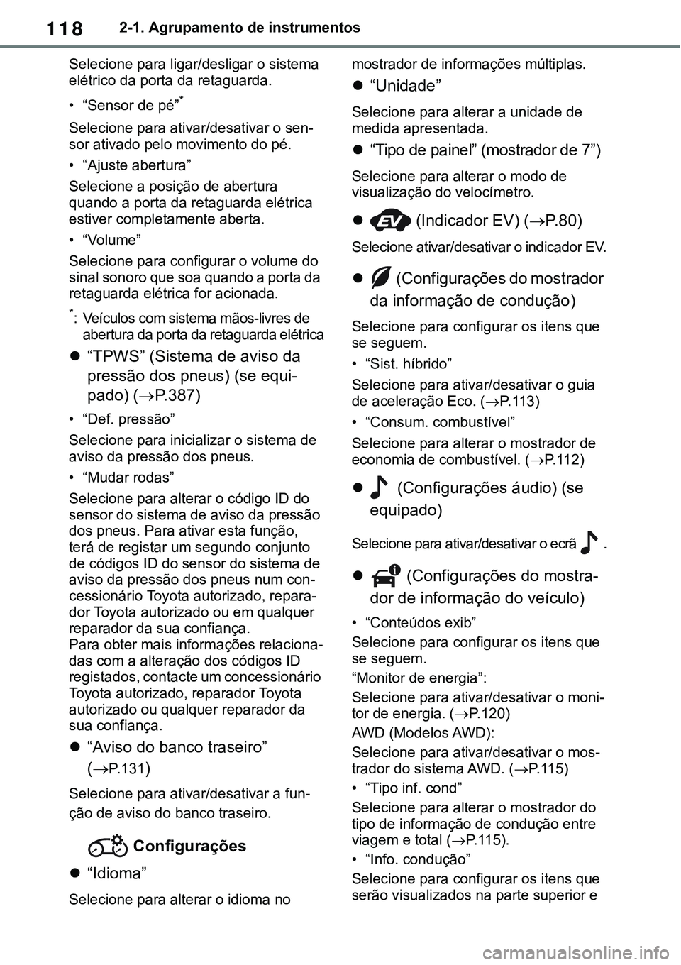 TOYOTA RAV4 2022  Manual de utilização (in Portuguese) 1182-1. Agrupamento de instrumentos
Selecione para ligar/desligar o sistema 
elétrico da porta da retaguarda.
• “Sensor de pé”*
Selecione para ativar/desativar o sen-sor ativado pelo movimento