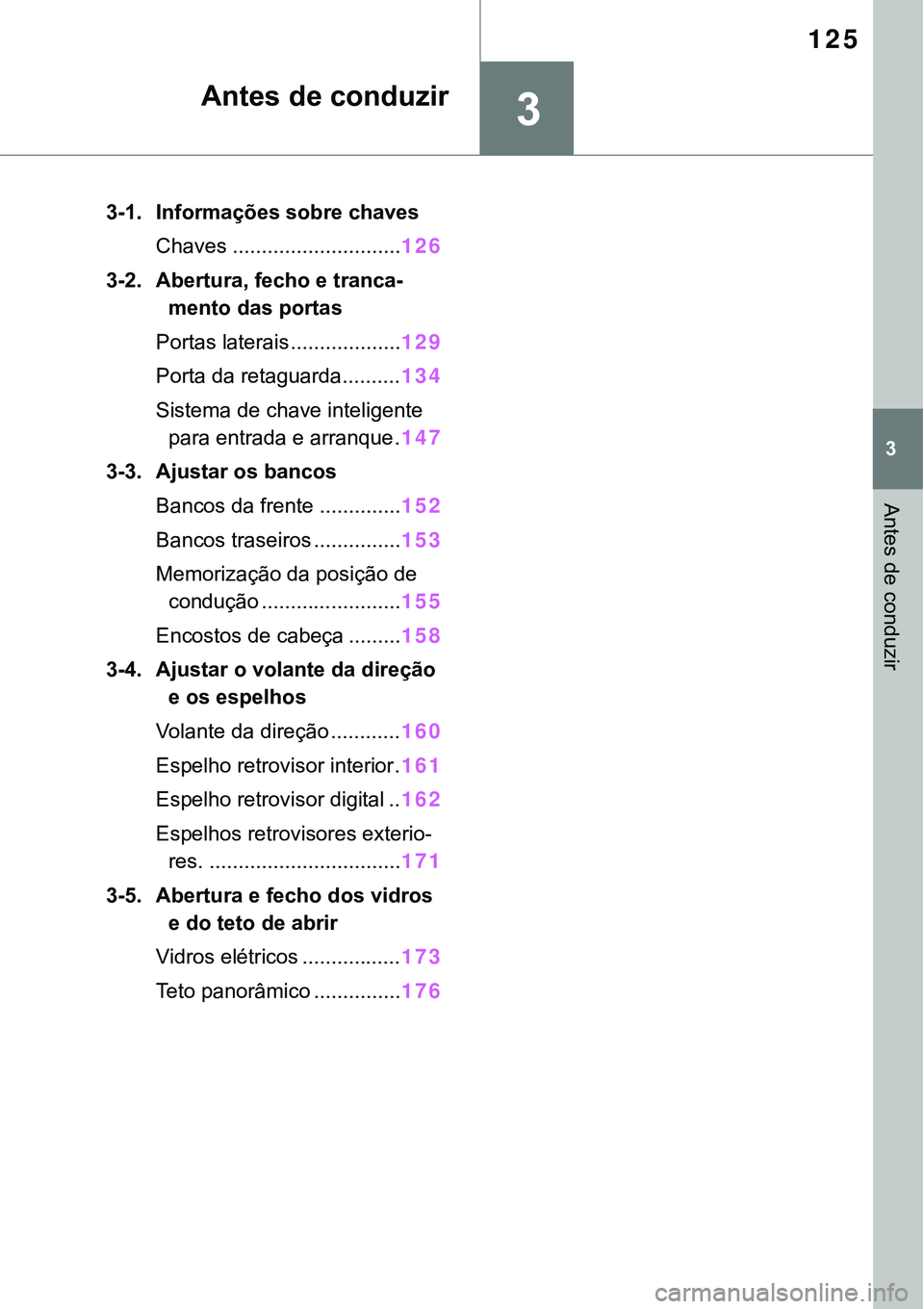 TOYOTA RAV4 2022  Manual de utilização (in Portuguese) 3
125
3
Antes de conduzir
Antes de conduzir
3-1. Informações sobre chaves
Chaves .............................126
3-2. Abertura, fecho e tranca-
mento das portas
Portas laterais...................12