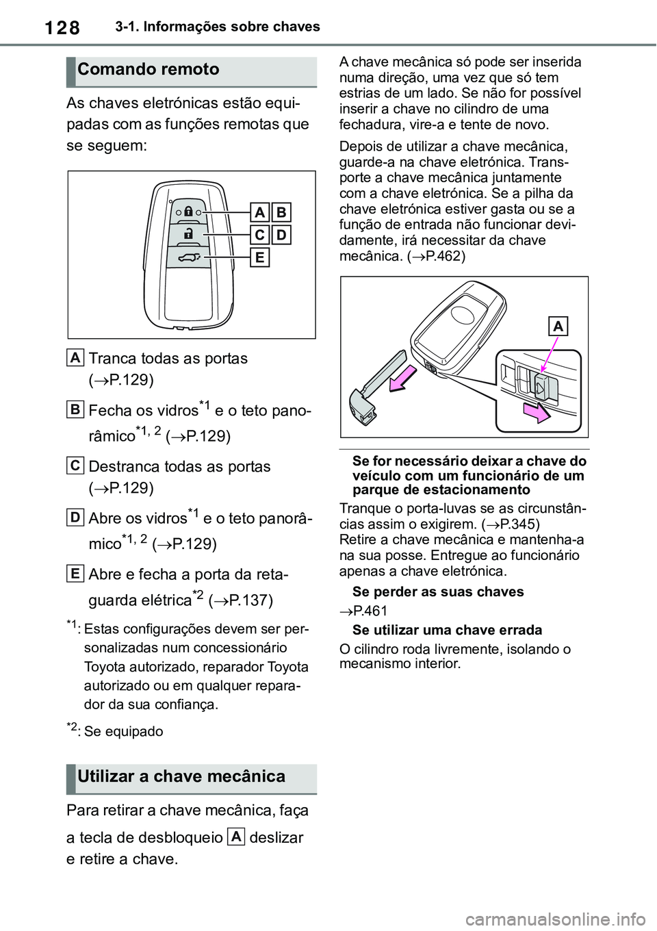 TOYOTA RAV4 2022 Manual de utilização (in Portuguese) 1283-1. Informações sobre chaves
As chaves eletrónicas estão equi-
padas com as funções remotas que
se seguem:
Tranca todas as portas
(P.129)
Fecha os vidros*1 e o teto pano-
râmico*1, 2 ( TOYOTA RAV4 2022 Manual de utilização (in Portuguese) 1283-1. Informações sobre chaves
As chaves eletrónicas estão equi-
padas com as funções remotas que
se seguem:
Tranca todas as portas
(P.129)
Fecha os vidros*1 e o teto pano-
râmico*1, 2 (