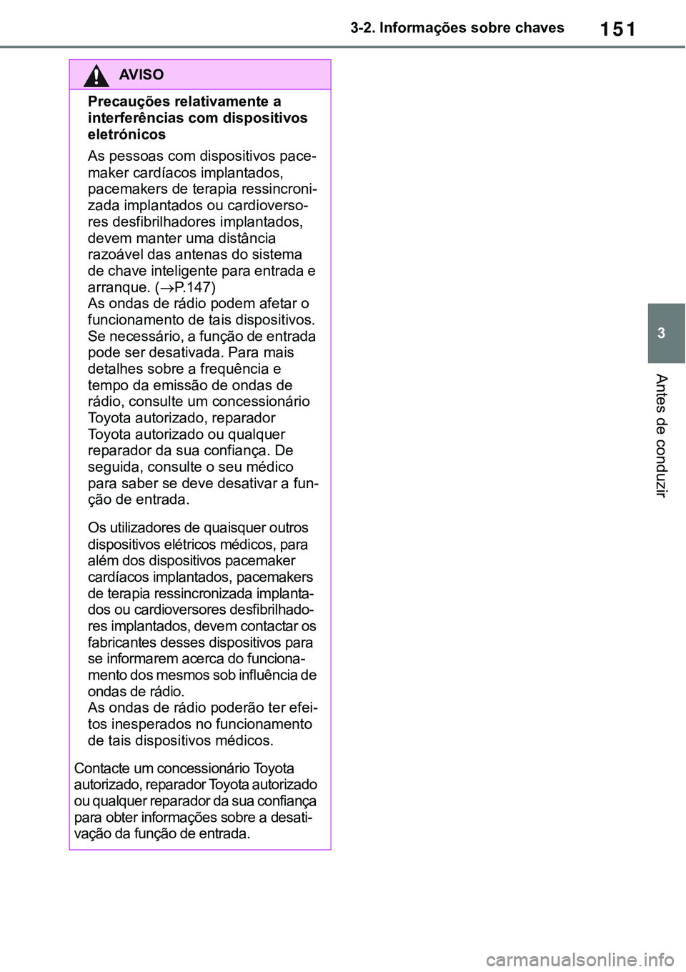 TOYOTA RAV4 2022  Manual de utilização (in Portuguese) 151
3 3-2. Informações sobre chaves
Antes de conduzir
AV I S O
Precauções relativamente a 
interferências com dispositivos 
eletrónicos
As pessoas com dispositivos pace-
maker cardíacos implant