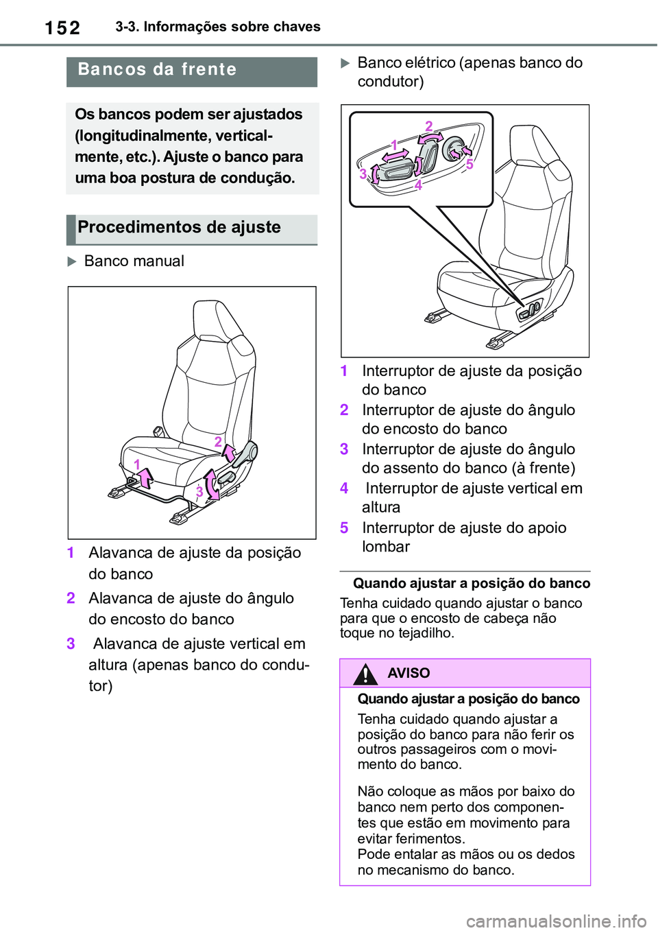 TOYOTA RAV4 2022  Manual de utilização (in Portuguese) 1523-3. Informações sobre chaves
3-3.Adjusting the seats
Banco manual
1Alavanca de ajuste da posição 
do banco
2Alavanca de ajuste do ângulo 
do encosto do banco
3 Alavanca de ajuste vertical 
