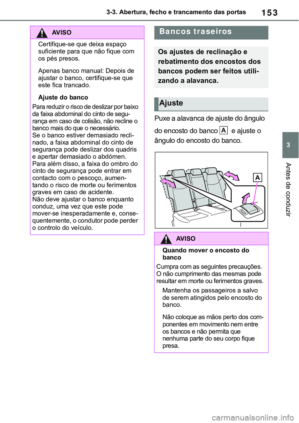 TOYOTA RAV4 2022  Manual de utilização (in Portuguese) 153
3 3-3. Abertura, fecho e trancamento das portas
Antes de conduzir
Puxe a alavanca de ajuste do ângulo 
do encosto do banco 
 e ajuste o 
ângulo do encosto do banco.
AV I S O
Certifique-se que de