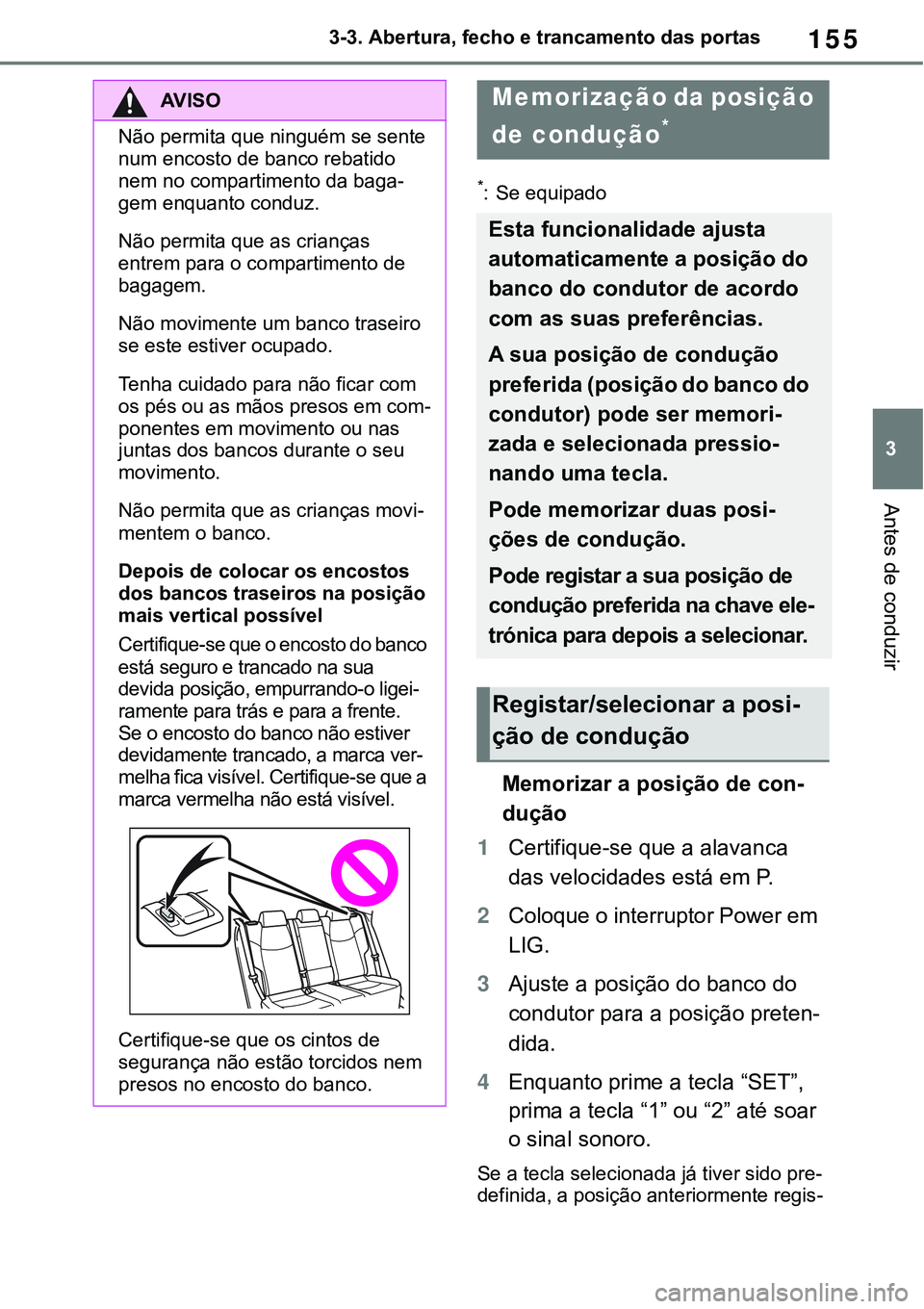 TOYOTA RAV4 2022  Manual de utilização (in Portuguese) 155
3 3-3. Abertura, fecho e trancamento das portas
Antes de conduzir
*: Se equipado
Memorizar a posição de con-
dução
1Certifique-se que a alavanca 
das velocidades está em P.
2Coloque o interru