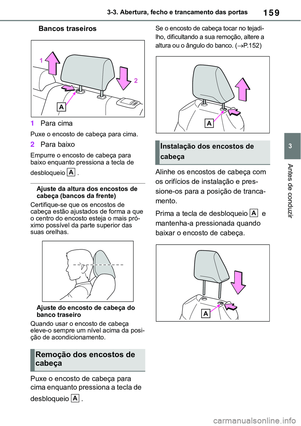 TOYOTA RAV4 2022  Manual de utilização (in Portuguese) 159
3 3-3. Abertura, fecho e trancamento das portas
Antes de conduzir
Bancos traseiros 
1Para cima
Puxe o encosto de cabeça para cima.
2Para baixo
Empurre o encosto de cabeça para 
baixo enquanto pr