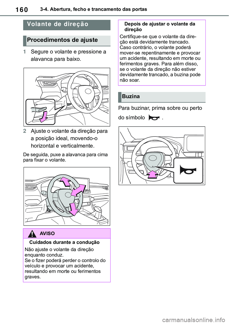 TOYOTA RAV4 2022  Manual de utilização (in Portuguese) 1603-4. Abertura, fecho e trancamento das portas
3-4.Adjusting the steering wheel and mirrors
1Segure o volante e pressione a 
alavanca para baixo.
2Ajuste o volante da direção para 
a posição ide