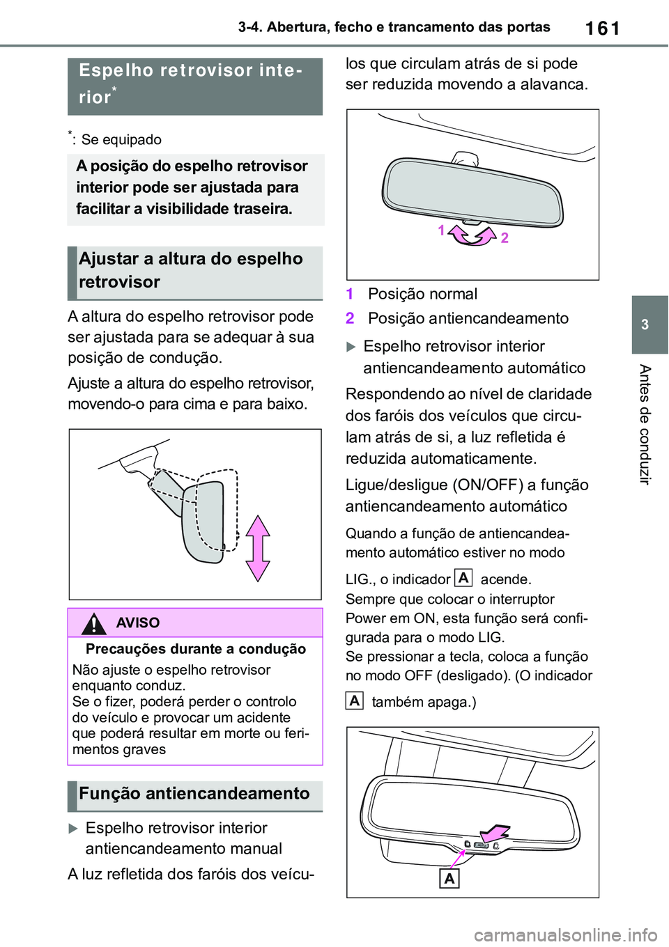 TOYOTA RAV4 2022  Manual de utilização (in Portuguese) 161
3 3-4. Abertura, fecho e trancamento das portas
Antes de conduzir
*: Se equipado
A altura do espelho retrovisor pode 
ser ajustada para se adequar à sua 
posição de condução.
Ajuste a altura 