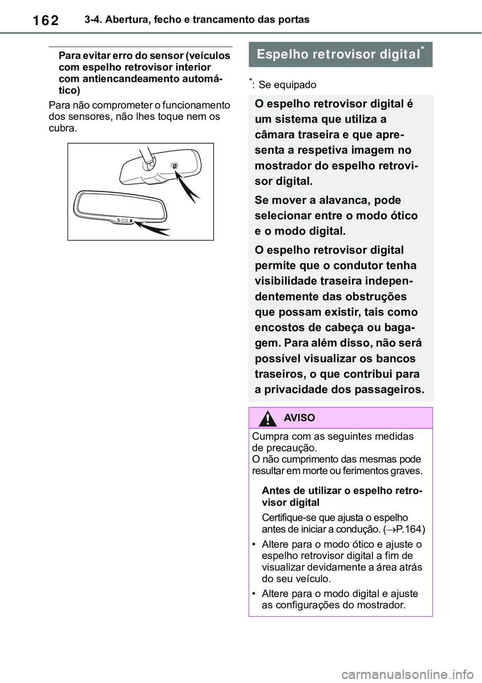 TOYOTA RAV4 2022  Manual de utilização (in Portuguese) 1623-4. Abertura, fecho e trancamento das portas
Para evitar erro do sensor (veículos 
com espelho retrovisor interior 
com antiencandeamento automá
-
tico)
Para não comprometer o funcionamento 
do