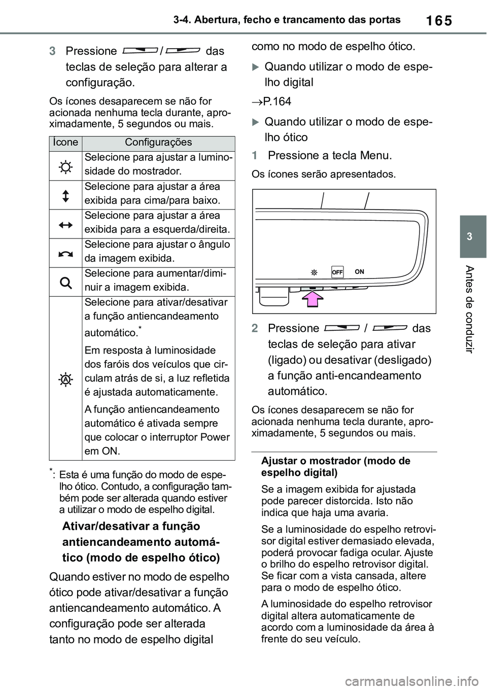 TOYOTA RAV4 2022  Manual de utilização (in Portuguese) 165
3 3-4. Abertura, fecho e trancamento das portas
Antes de conduzir
3Pressione / das 
teclas de seleção para alterar a 
configuração.
Os ícones desaparecem se não for 
acionada nenhuma tecla d