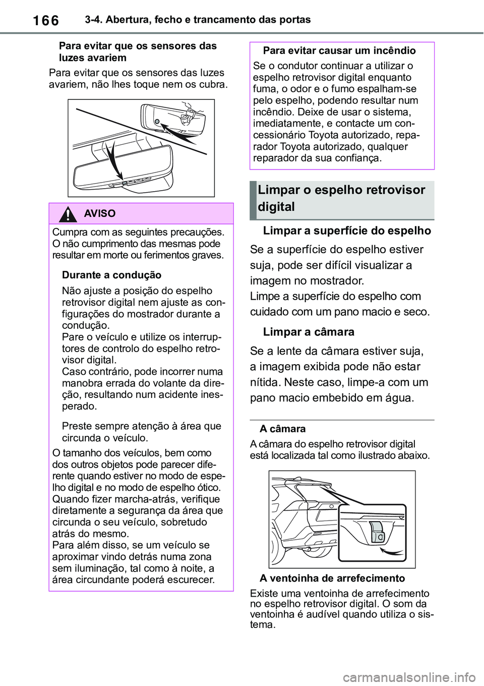 TOYOTA RAV4 2022  Manual de utilização (in Portuguese) 1663-4. Abertura, fecho e trancamento das portas
Para evitar que os sensores das 
luzes avariem
Para evitar que os sensores das luzes 
avariem, não lhes toque nem os cubra. 
Limpar a superfície do e