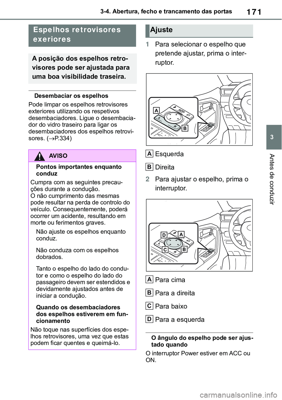TOYOTA RAV4 2022 Manual de utilização (in Portuguese) 171
3 3-4. Abertura, fecho e trancamento das portas
Antes de conduzir
Desembaciar os espelhos
Pode limpar os espelhos retrovisores
exteriores utilizando os respetivos
desembaciadores. Ligue o desemb TOYOTA RAV4 2022 Manual de utilização (in Portuguese) 171
3 3-4. Abertura, fecho e trancamento das portas
Antes de conduzir
Desembaciar os espelhos
Pode limpar os espelhos retrovisores
exteriores utilizando os respetivos
desembaciadores. Ligue o desemb