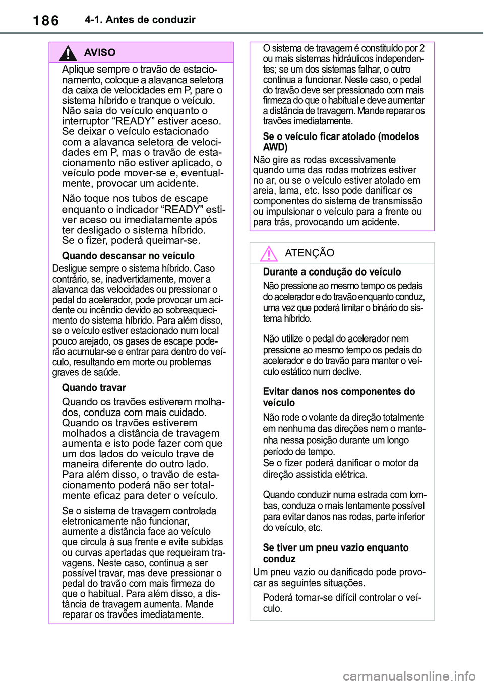 TOYOTA RAV4 2022 Manual de utilização (in Portuguese) 1864-1. Antes de conduzir
AV I S O
Aplique sempre o travão de estacio-namento, coloque a alavanca seletora
da caixa de velocidades em P, pare o
sistema híbrido e tranque o veículo.
Não saia d TOYOTA RAV4 2022 Manual de utilização (in Portuguese) 1864-1. Antes de conduzir
AV I S O
Aplique sempre o travão de estacio-namento, coloque a alavanca seletora
da caixa de velocidades em P, pare o
sistema híbrido e tranque o veículo.
Não saia d
