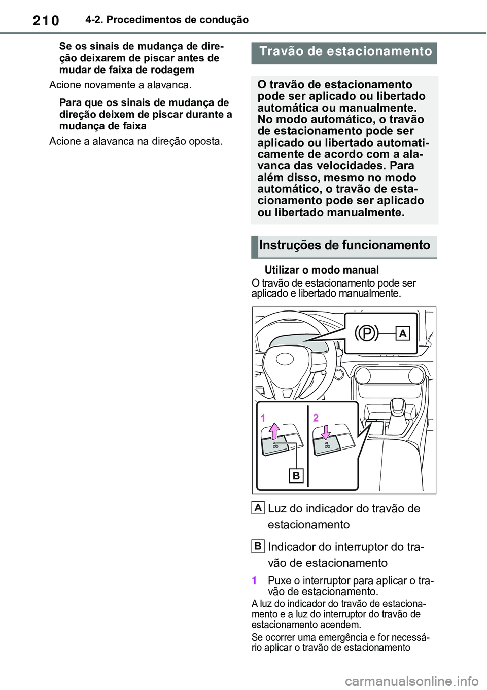 TOYOTA RAV4 2022 Manual de utilização (in Portuguese) 2104-2. Procedimentos de condução
Se os sinais de mudança de dire-
ção deixarem de piscar antes de
mudar de faixa de rodagem
Acione novamente a alavanca.
Para que os sinais de mudança de
dire TOYOTA RAV4 2022 Manual de utilização (in Portuguese) 2104-2. Procedimentos de condução
Se os sinais de mudança de dire-
ção deixarem de piscar antes de
mudar de faixa de rodagem
Acione novamente a alavanca.
Para que os sinais de mudança de
dire
