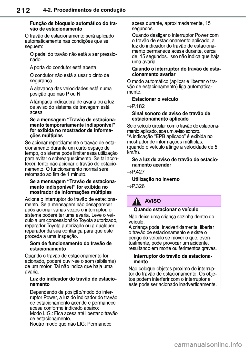 TOYOTA RAV4 2022 Manual de utilização (in Portuguese) 2124-2. Procedimentos de condução
Função de bloqueio automático do tra-vão de estacionamento
O travão de estacionamento será aplicado
automaticamente nas condições que se
seguem:
O pedal d TOYOTA RAV4 2022 Manual de utilização (in Portuguese) 2124-2. Procedimentos de condução
Função de bloqueio automático do tra-vão de estacionamento
O travão de estacionamento será aplicado
automaticamente nas condições que se
seguem:
O pedal d