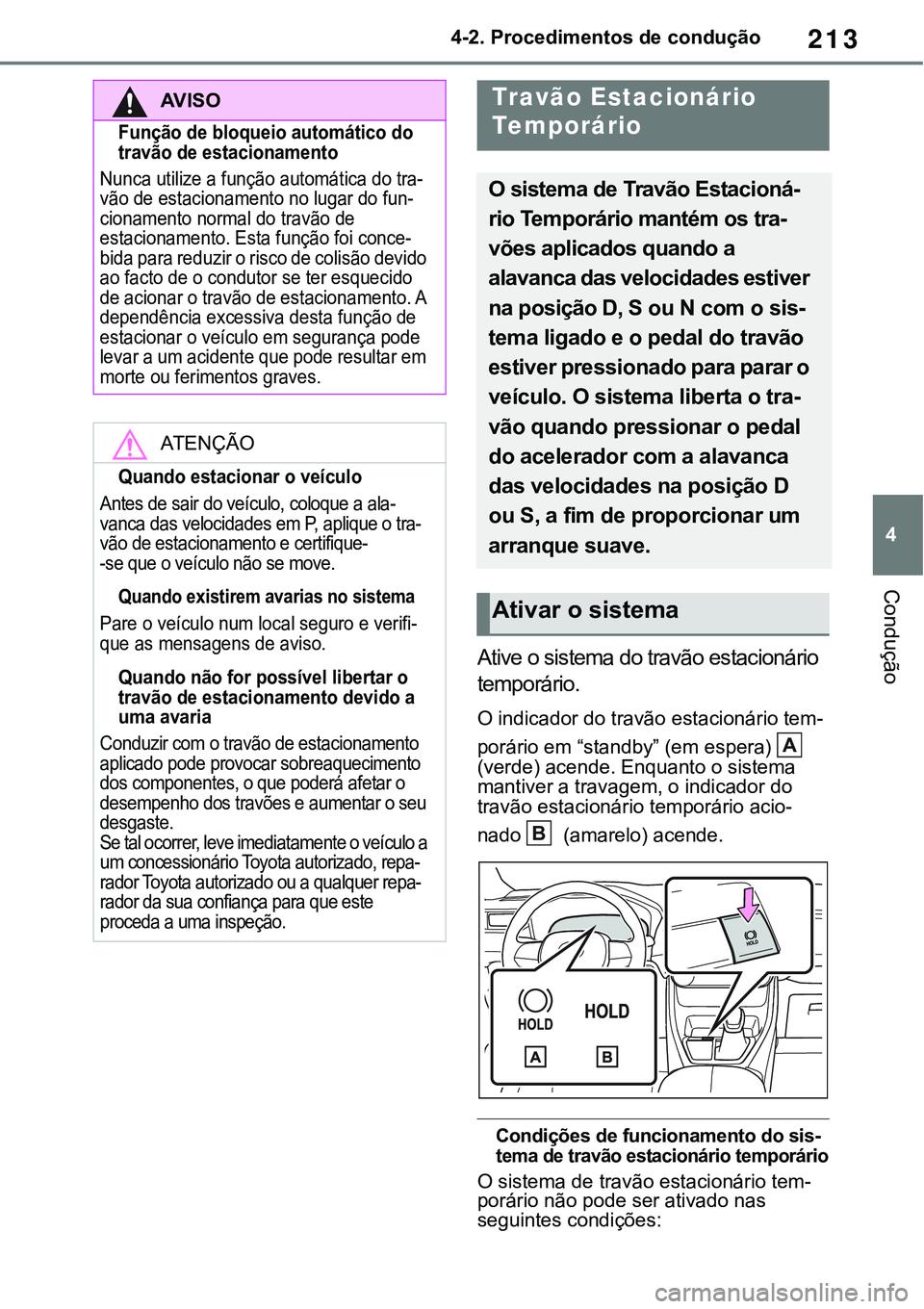 TOYOTA RAV4 2022 Manual de utilização (in Portuguese) 213
4 4-2. Procedimentos de condução
Condução
Ative o sistema do travão estacionário
temporário.
O indicador do travão estacionário tem-
porário em “standby” (em espera) (verde) acende TOYOTA RAV4 2022 Manual de utilização (in Portuguese) 213
4 4-2. Procedimentos de condução
Condução
Ative o sistema do travão estacionário
temporário.
O indicador do travão estacionário tem-
porário em “standby” (em espera) (verde) acende
