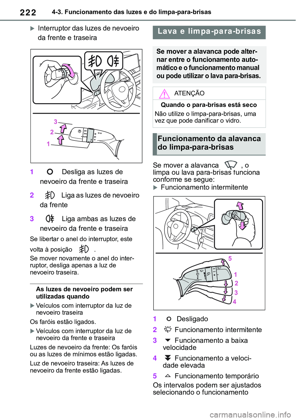 TOYOTA RAV4 2022  Manual de utilização (in Portuguese) 2224-3. Funcionamento das luzes e do limpa-para-brisas
Interruptor das luzes de nevoeiro 
da frente e traseira
1 Desliga as luzes de 
nevoeiro da frente e traseira
2 Liga as luzes de nevoeiro 
da f
