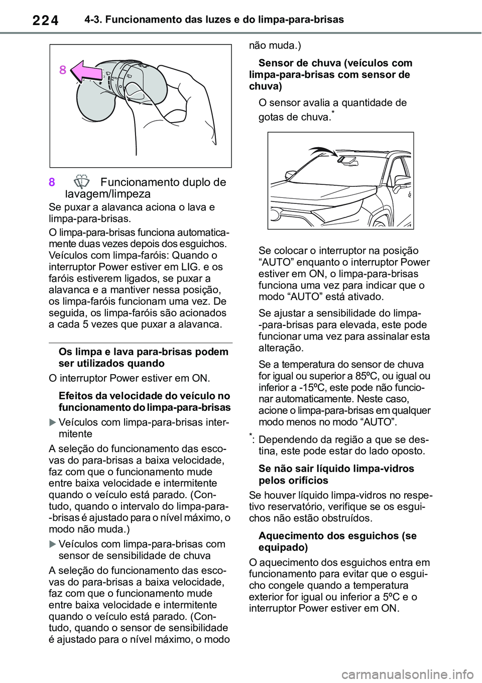 TOYOTA RAV4 2022 Manual de utilização (in Portuguese) 2244-3. Funcionamento das luzes e do limpa-para-brisas
8 Funcionamento duplo de
lavagem/limpeza
Se puxar a alavanca aciona o lava e
limpa-para-brisas.
O limpa-para-brisas funciona automatica-mente d TOYOTA RAV4 2022 Manual de utilização (in Portuguese) 2244-3. Funcionamento das luzes e do limpa-para-brisas
8 Funcionamento duplo de
lavagem/limpeza
Se puxar a alavanca aciona o lava e
limpa-para-brisas.
O limpa-para-brisas funciona automatica-mente d