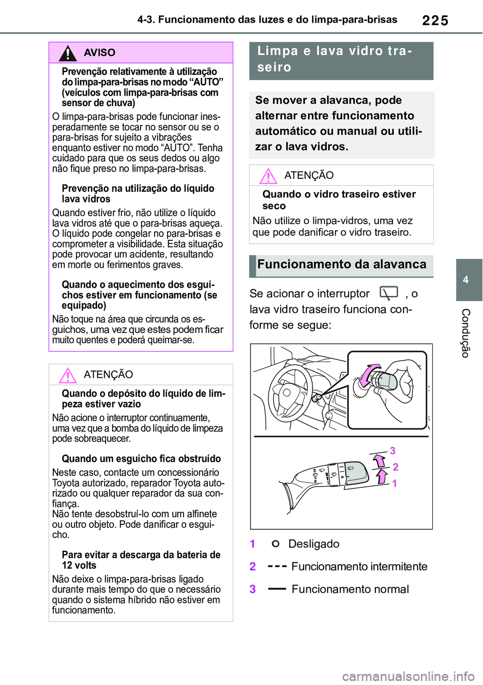 TOYOTA RAV4 2022 Manual de utilização (in Portuguese) 225
4 4-3. Funcionamento das luzes e do limpa-para-brisas
ConduçãoSe acionar o interruptor , o
lava vidro traseiro funciona con-
forme se segue:
1 Desligado
2 Funcionamento intermitente
3 Funciona TOYOTA RAV4 2022 Manual de utilização (in Portuguese) 225
4 4-3. Funcionamento das luzes e do limpa-para-brisas
ConduçãoSe acionar o interruptor , o
lava vidro traseiro funciona con-
forme se segue:
1 Desligado
2 Funcionamento intermitente
3 Funciona