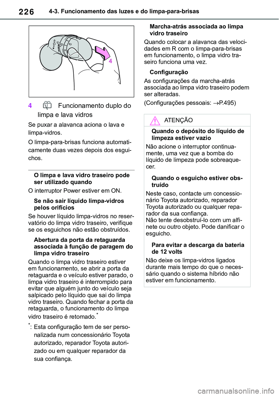 TOYOTA RAV4 2022 Manual de utilização (in Portuguese) 2264-3. Funcionamento das luzes e do limpa-para-brisas
4 Funcionamento duplo do
limpa e lava vidros
Se puxar a alavanca aciona o lava e
limpa-vidros.
O limpa-para-brisas funciona automati-
camente d TOYOTA RAV4 2022 Manual de utilização (in Portuguese) 2264-3. Funcionamento das luzes e do limpa-para-brisas
4 Funcionamento duplo do
limpa e lava vidros
Se puxar a alavanca aciona o lava e
limpa-vidros.
O limpa-para-brisas funciona automati-
camente d