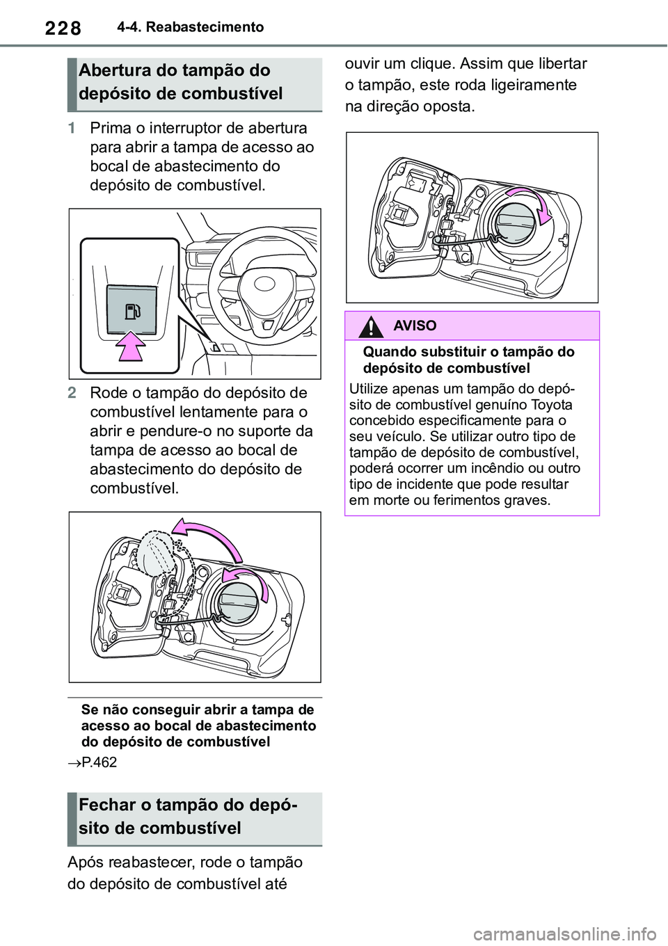 TOYOTA RAV4 2022 Manual de utilização (in Portuguese) 2284-4. Reabastecimento
1Prima o interruptor de abertura
pa ra a br ir a ta mp a de ac es so a o
bocal de abastecimento do
depósito de combustível.
2Rode o tampão do depósito de
combustí TOYOTA RAV4 2022 Manual de utilização (in Portuguese) 2284-4. Reabastecimento
1Prima o interruptor de abertura
pa ra a br ir a ta mp a de ac es so a o
bocal de abastecimento do
depósito de combustível.
2Rode o tampão do depósito de
combustí
