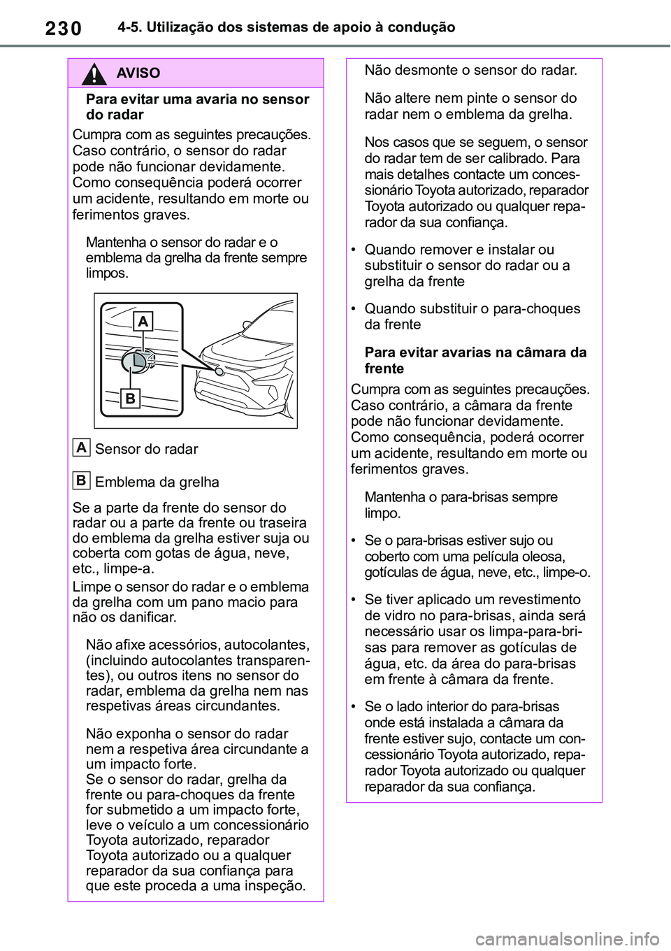 TOYOTA RAV4 2022 Manual de utilização (in Portuguese) 2304-5. Utilização dos sistemas de apoio à condução
AV I S O
Para evitar uma avaria no sensor
do radar
Cumpra com as seguintes precauções.
Caso contrário, o sensor do radar
pode não fun TOYOTA RAV4 2022 Manual de utilização (in Portuguese) 2304-5. Utilização dos sistemas de apoio à condução
AV I S O
Para evitar uma avaria no sensor
do radar
Cumpra com as seguintes precauções.
Caso contrário, o sensor do radar
pode não fun