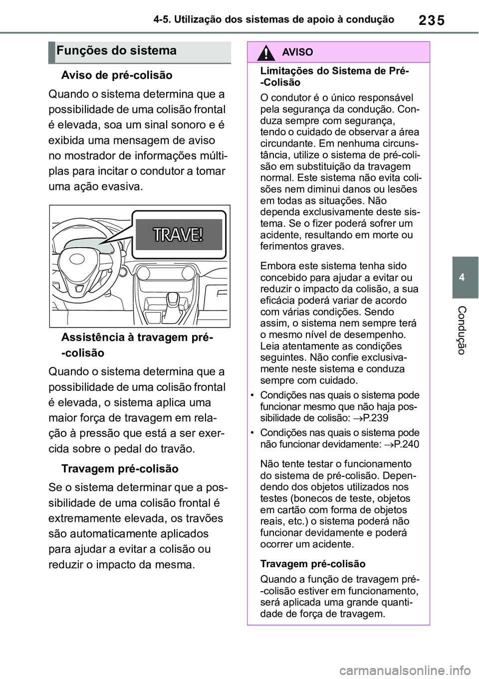 TOYOTA RAV4 2022 Manual de utilização (in Portuguese) 235
4 4-5. Utilização dos sistemas de apoio à condução
Condução
Aviso de pré-colisão
Quando o sistema determina que a
possibilidade de uma colisão frontal
é elevada, soa um sinal sonoro e TOYOTA RAV4 2022 Manual de utilização (in Portuguese) 235
4 4-5. Utilização dos sistemas de apoio à condução
Condução
Aviso de pré-colisão
Quando o sistema determina que a
possibilidade de uma colisão frontal
é elevada, soa um sinal sonoro e