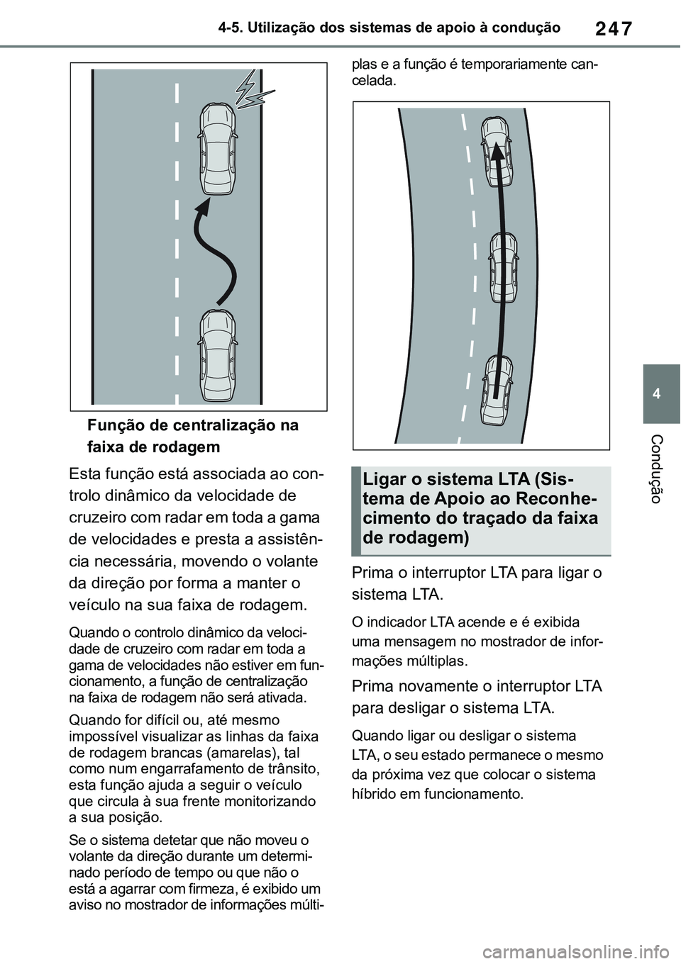 TOYOTA RAV4 2022 Manual de utilização (in Portuguese) 247
4 4-5. Utilização dos sistemas de apoio à condução
ConduçãoFunção de centralização na
faixa de rodagem
Esta função está associada ao con-
trolo dinâmico da velocidade de
cruzeiro TOYOTA RAV4 2022 Manual de utilização (in Portuguese) 247
4 4-5. Utilização dos sistemas de apoio à condução
ConduçãoFunção de centralização na
faixa de rodagem
Esta função está associada ao con-
trolo dinâmico da velocidade de
cruzeiro