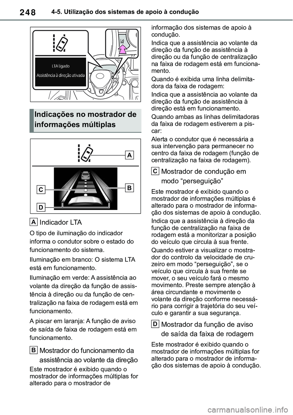 TOYOTA RAV4 2022 Manual de utilização (in Portuguese) 2484-5. Utilização dos sistemas de apoio à condução
Indicador LTA
O tipo de iluminação do indicador
informa o condutor sobre o estado do
funcionamento do sistema.
Iluminação em branco: O si TOYOTA RAV4 2022 Manual de utilização (in Portuguese) 2484-5. Utilização dos sistemas de apoio à condução
Indicador LTA
O tipo de iluminação do indicador
informa o condutor sobre o estado do
funcionamento do sistema.
Iluminação em branco: O si