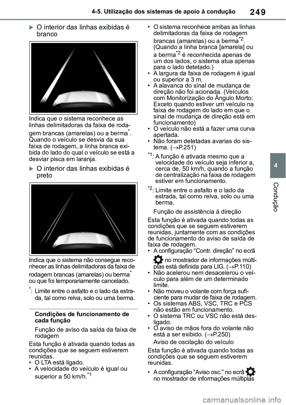 TOYOTA RAV4 2022 Manual de utilização (in Portuguese) 249
4 4-5. Utilização dos sistemas de apoio à condução
Condução
O interior das linhas exibidas é
branco
Indica que o sistema reconhece as
linhas delimitadoras da faixa de roda-
gem branca TOYOTA RAV4 2022 Manual de utilização (in Portuguese) 249
4 4-5. Utilização dos sistemas de apoio à condução
Condução
O interior das linhas exibidas é
branco
Indica que o sistema reconhece as
linhas delimitadoras da faixa de roda-
gem branca