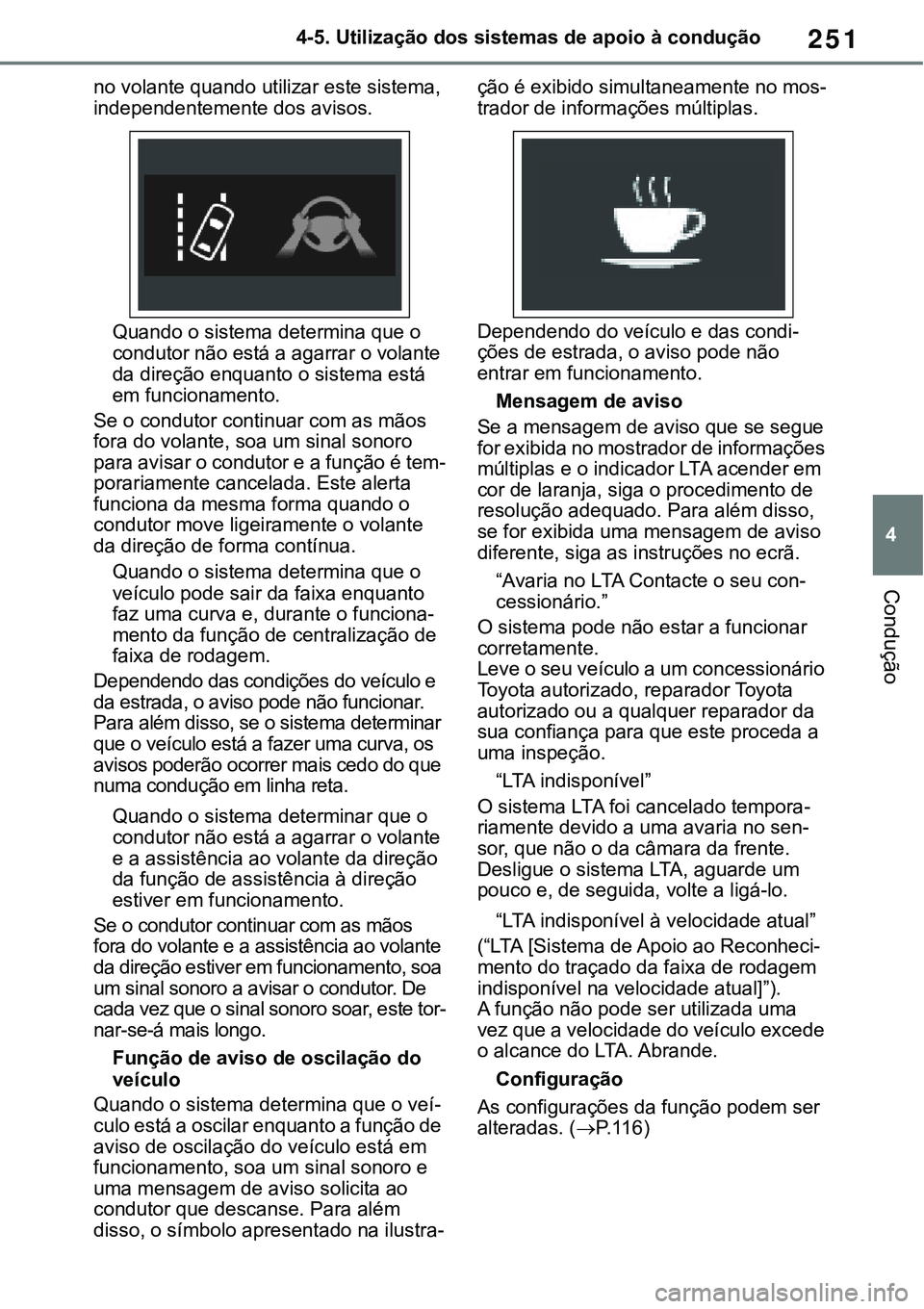 TOYOTA RAV4 2022 Manual de utilização (in Portuguese) 251
4 4-5. Utilização dos sistemas de apoio à condução
Condução
no volante quando utilizar este sistema,
independentemente dos avisos.
Quando o sistema determina que o
condutor não está a a TOYOTA RAV4 2022 Manual de utilização (in Portuguese) 251
4 4-5. Utilização dos sistemas de apoio à condução
Condução
no volante quando utilizar este sistema,
independentemente dos avisos.
Quando o sistema determina que o
condutor não está a a